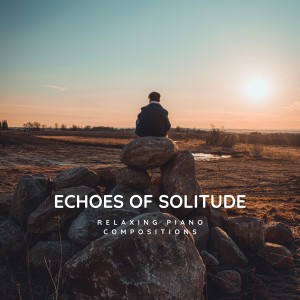 Echoes of Solitude (Relaxing Piano Compositions)