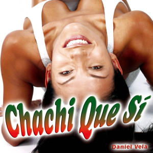 Daniel Vela的專輯Chachi Que Sí - Single