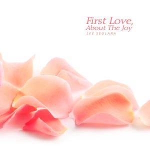Album First Love, About The Joy from Lee Seulara