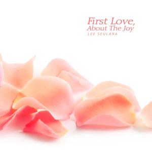 Listen to First Love, About The Joy song with lyrics from Lee Seulara