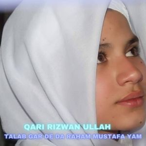 Listen to Talab Gar De Da Raham Mustafa Yam song with lyrics from Qari Rizwan Ullah