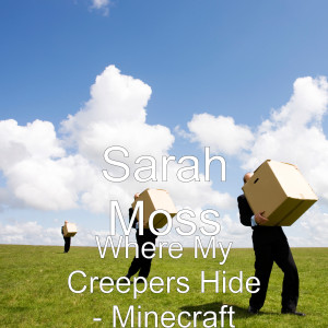 Listen to Where My Creepers Hide - Minecraft song with lyrics from Sarah Moss
