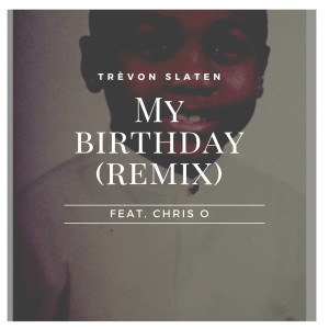 收听Trèvon Slaten的My Birthday (Remix)歌词歌曲