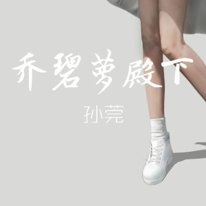 Listen to 乔碧萝殿下 song with lyrics from 孙莞