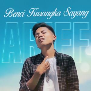 Dengarkan lagu Benci Kusangka Sayang nyanyian Arief dengan lirik