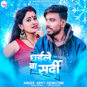 Listen to Dhaile Ba Sardi song with lyrics from Arpit Srivastava