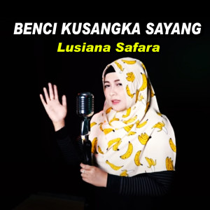 收听Lusiana Safara的Benci Kusangka Sayang歌词歌曲
