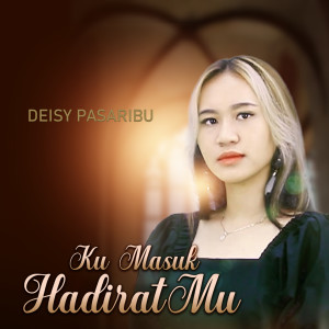 Dengarkan Ku Masuk Hadiratmu lagu dari Deisy Pasaribu dengan lirik