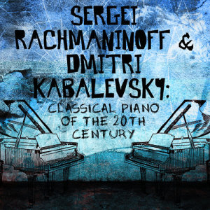 Sergei Rachmaninoff & Dmitri Kabalevsky: Classical Piano of the 20th Century