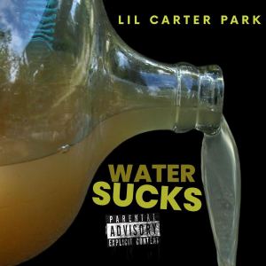 收聽Lil Carter Park的Water Sucks (Explicit)歌詞歌曲