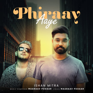 Dengarkan lagu Phiraay Aaye nyanyian Maanaav Podaar dengan lirik