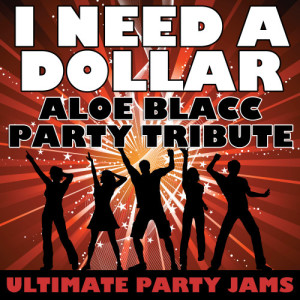 收聽Ultimate Party Jams的I Need A Dollar (Aloe Blacc Party Tribute)歌詞歌曲