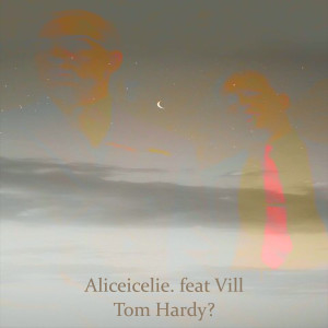 Album Tom Hardy? (feat. Vill) oleh Aliceicelie