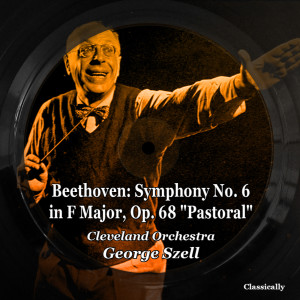 อัลบัม Beethoven: Symphony No. 6 in F Major, Op. 68 "Pastoral" ศิลปิน George Szell & Cleveland Orchestra