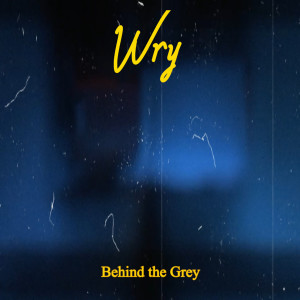 Dengarkan Behind the Grey lagu dari Wry dengan lirik