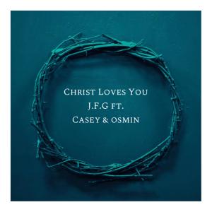 อัลบัม Christ Loves You (feat. Casey & Osmin) ศิลปิน JUST FOR GOD