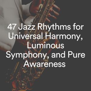 47 Jazz Rhythms for Universal Harmony, Luminous Symphony, and Pure Awareness (Explicit) dari Background Instrumental Jazz