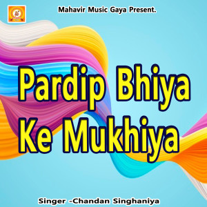 ดาวน์โหลดและฟังเพลง Pardip Bhiya Ke Mukhiya พร้อมเนื้อเพลงจาก Chandan Singhaniya