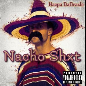 ดาวน์โหลดและฟังเพลง Nacho Shxt (feat. Bucu DaProphet & Jae Gee) (Explicit) พร้อมเนื้อเพลงจาก Kazpa DaOracle
