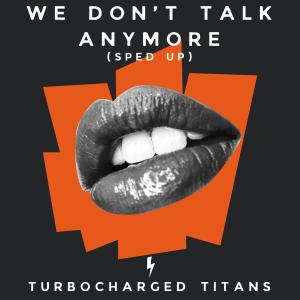 Album We Don't Talk Anymore (Sped Up) from Turbocharged Titans