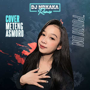收听Ndx Aka的Meteng Asmoro Cover NDX AKA By Putri DN (Explicit)歌词歌曲