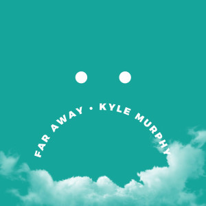 Listen to Far Away song with lyrics from Kyle Murphy