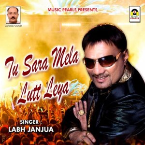 Dengarkan Tu Sara Mela Lutt Leya lagu dari Labh Janjua dengan lirik