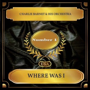 Charlie Barnet & His Orchestra的專輯Where Was I