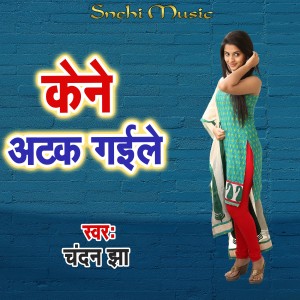 Listen to Kene Atak Gaile song with lyrics from Chandan Jha