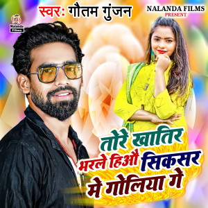 收听Gautam Gunjan的Tore Khatir Bharle Heau Sixsar Me Goliya Ge歌词歌曲