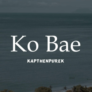 Listen to Ko Bae song with lyrics from Kapthenpurek