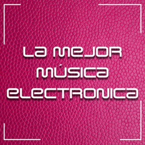 Electronica的专辑Lo Mejor De La Música Electrónica