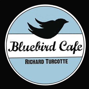 Listen to Bluebird Café song with lyrics from Richard Turcotte