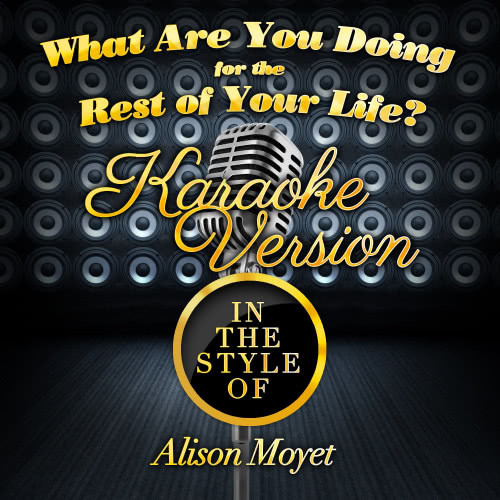 What Are You Doing for the Rest of Your Life? (In the Style of Alison Moyet) [Karaoke Version] (Karaoke Version)