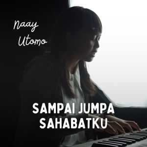 收聽Naay Utomo的Sampai Jumpa Sahabatku歌詞歌曲