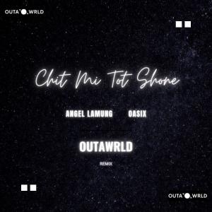 收聽Oasix的Chit Mi Tot Shone (feat. Angel Lamung) (OutaWrld Remix)歌詞歌曲