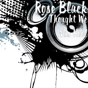 Dengarkan lagu Thought We Was Kool (Explicit) nyanyian Rose Black dengan lirik
