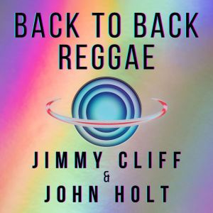 Back To Back Reggae: Jimmy Cliff & John Holt