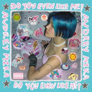 Dengarkan lagu do you even like mE? (Explicit) nyanyian Audrey MiKa dengan lirik