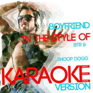 收聽Ameritz Digital Karaoke的Boyfriend (In the Style of Btr & Snoop Dogg) [Karaoke Version] (Karaoke Version)歌詞歌曲