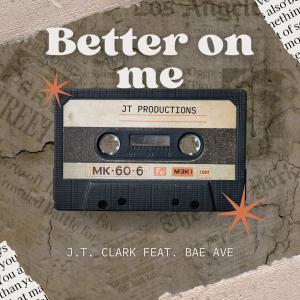 收聽J.T. Clark的Better On Me (feat. Bae Ave) (Explicit)歌詞歌曲
