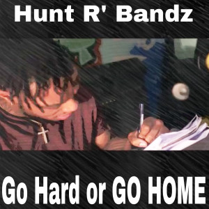 收听Hunt R Bandz的Go Hard or Go Home (Explicit)歌词歌曲