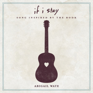 收聽Abigail Wate的If I Stay (Song Inspired By The Book)歌詞歌曲