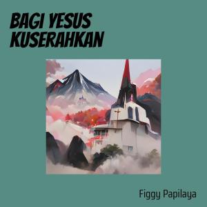 Dengarkan Bagi Yesus Kuserahkan (Cover) lagu dari Figgy Papilaya dengan lirik