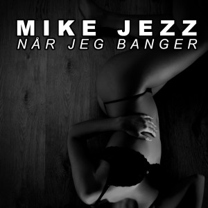 收聽Mike JezZ的Når Jeg Banger (Explicit)歌詞歌曲