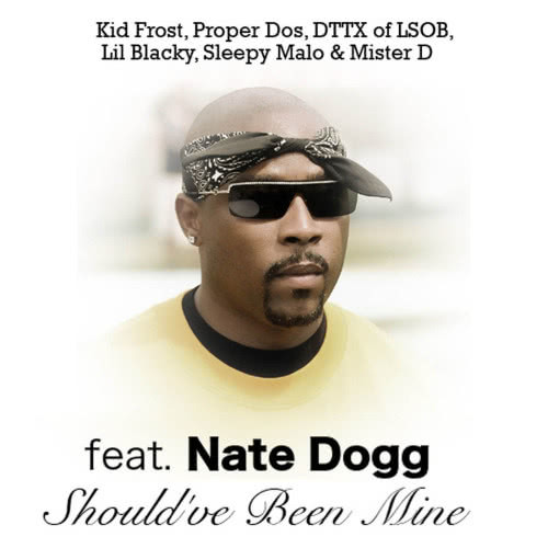 Should've Been Mine (feat. Nate Dogg, Kid Frost, Proper Dos, Lil Blacky & Sleepy Malo)