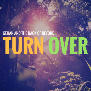 收聽Gehan and the Back of Beyond的Turn Over (Explicit)歌詞歌曲