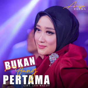 Dengarkan lagu Bukan Yang Pertama nyanyian Anisa Rahma dengan lirik