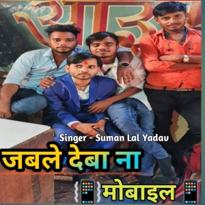 收聽Suman Lal Yadav的Jable Deva Na Mobile歌詞歌曲