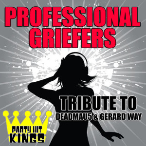 收聽Party Hit Kings的Professional Griefers (Tribute to Deadmau5 & Gerard Way)歌詞歌曲